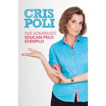 Pais admiráveis educam pelo exemplo - Cris Poli